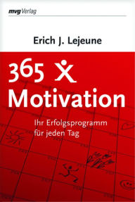 Title: 365 x Motivation: Ihr Erfolgsprogramm für jeden Tag, Author: Erich J. Lejeune