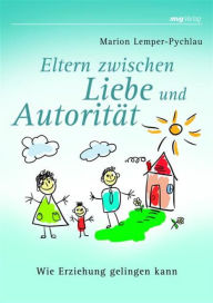 Title: Eltern zwischen Liebe und Autorität: Wie Erziehung gelingen kann, Author: Marion Lemper-Pychlau