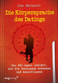 Title: Die Körpersprache des Datings: Der FBI-Agent erklärt, wie Sie Zuneigung erkennen und beeinflussen, Author: Joe Navarro