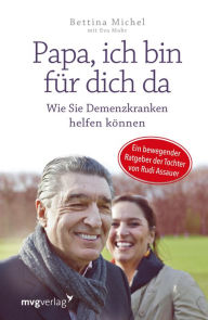 Title: Papa, ich bin für dich da: Wie Sie Demenzkranken helfen können - Ein bewegender Ratgeber der Tochter von Rudi Assauer, Author: Bettina Michel