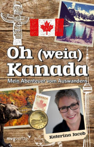 Title: Oh (weia) Kanada: Mein Abenteuer vom Auswandern, Author: Katerina Jacob