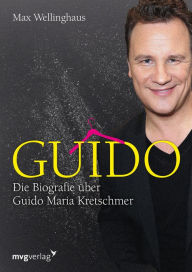 Title: Guido: Die Biografie über Guido Maria Kretschmer, Author: Max Wellinghaus