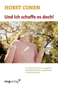 Title: Und ich schaffe es doch!: So befreien Sie sich von negativen Lebensbotschaften und gewinnen an Selbstvertrauen, Author: Horst Conen