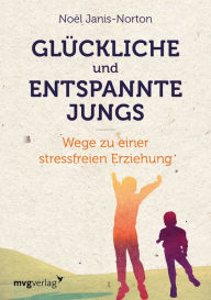 Title: Glückliche und entspannte Jungs: Wege zu einer stressfreien Erziehung, Author: Noël Janis-Norton