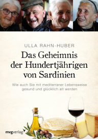 Title: Das Geheimnis der Hundertjährigen von Sardinien: Wie auch Sie mit mediterraner Lebensweise gesund und glücklich alt werden, Author: Ulla Rahn-Huber