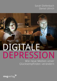 Title: Digitale Depression: Wie die neuen Medien unser Glücksempfinden verändern, Author: Sarah Diefenbach