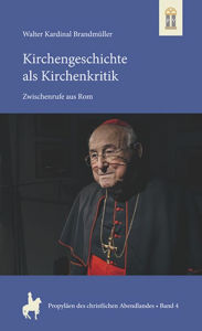 Title: Kirchengeschichte als Kirchenkritik: Zwischenrufe aus Rom, Author: Walter Kardinal Brandmüller