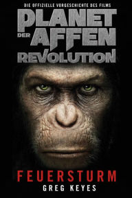 Title: Planet der Affen - Revolution: Feuersturm: Die offizielle Vorgeschichte des Films, Author: Greg Keyes
