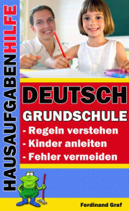Title: Hausaufgabenhilfe - Deutsch Grundschule: - Regeln verstehen - Kinder anleiten - Fehler vermeiden, Author: Ferdinand Graf