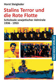 Title: Stalins Terror und die Rote Flotte: Schicksale sowjetischer Admirale 1936 - 1953, Author: Horst Steigleder