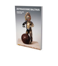 Title: Zeitmaschine Balthus: Cat. CFA Contemporary Fine Arts Berlin, Author: Tom McGrath