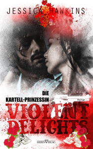 Title: Violent Delights - Die Kartellprinzessin, Author: Jessica Hawkins