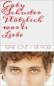 Title: Plötzlich war es Liebe: Teenie-Love / Die 90er, Author: Gaby Schuster