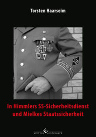 Title: In Himmlers SS-Sicherheitsdienst und Mielkes Staatssicherheit, Author: Torsten Haarseim