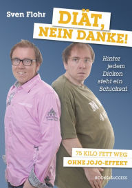 Title: Diät, nein danke!: Hinter jedem Dicken steht ein Schicksal, Author: Sven Flohr