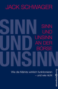 Sinn und Unsinn an der Börse: Wie die Märkte wirklich funktionieren - und wie nicht
