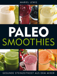 Title: Paleo Smoothies: Gesunde Steinzeitkost aus dem Mixer, Author: Mariel Lewis