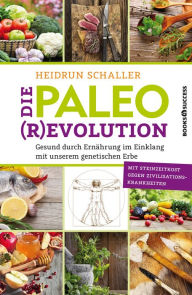 Title: Die Paleo-Revolution: Gesund durch Ernährung im Einklang mit unserem genetischen Erbe, Author: Heidrun Schaller