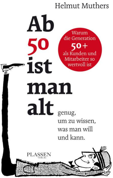 Ab 50 ist man alt . genug, um zu wissen, was man will und kann: Warum die Generation 50+ als Kunden und Mitarbeiter so wertvoll ist