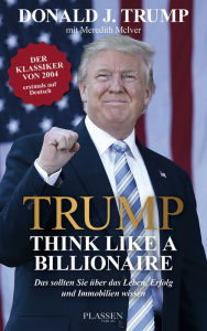 Title: Trump: Think like a Billionaire: Das sollten Sie über das Leben, Erfolg und Immobilien wissen, Author: Donald J. Trump