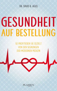 Title: Gesundheit auf Bestellung: So profitieren Sie gezielt von den Segnungen der modernen Medizin, Author: David B. Agus