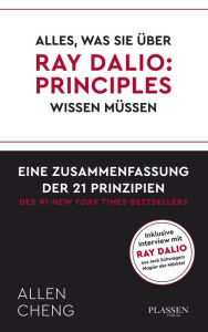 Title: Alles, was Sie über RAY DALIO: PRINICPLES wissen müssen:: Eine Zusammenfassung der 21 Prinzipien des New York Times Bestsellers, Author: Allen Cheng