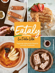 Title: Eataly - La Dolce Vita: Regionale Italienische Desserts und süße Traditionen, Author: Eataly