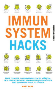 Title: Immunsystem Hacks: Über 175 Wege, das Immunsystem zu stärken, sich gegen Viren und Krankheiten zu schützen und sich einfach gut zu fühlen, Author: Matt Farr