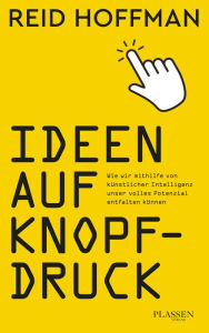 Title: Ideen auf Knopfdruck: Wie wir mithilfe von künstlicher Intelligenz unser volles Potenzial entfalten können, Author: Reid Hoffman