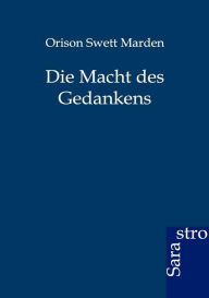 Title: Die Macht Des Gedankens, Author: Orison Swett Marden