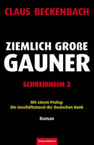 Title: Ziemlich Große Gauner - Schreißheim 3: Mit einem Prolog: Die Geschäftsmoral der Deutschen Bank, Author: Claus Beckenbach
