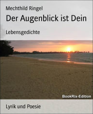 Title: Der Augenblick ist Dein: Lebensgedichte, Author: Mechthild Ringel