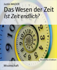 Title: Das Wesen der Zeit: Ist Zeit endlich?, Author: Justin MADER