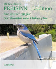 Title: FREISINN I.Edition: Die Zeitschrift für Spiritualität und Philosophie, Author: Michael Rerex