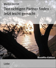 Title: Den richtigen Partner finden - Jetzt leicht gemacht, Author: Marlon Demel