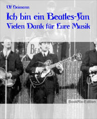 Title: Ich bin ein Beatles-Fan: Vielen Dank für Eure Musik, Author: Ulf Heimann