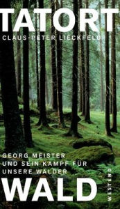 Title: Tatort Wald: Georg Meister und sein Kampf für unsere Wälder, Author: Claus-Peter Lieckfeld