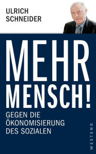 Title: Mehr Mensch!: Gegen die Ökonomisierung des Sozialen, Author: Ulrich Schneider