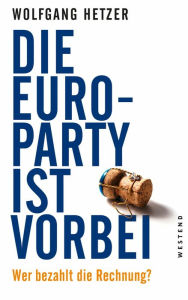 Title: Die Euro-Party ist vorbei: Wer bezahlt die Rechnung?, Author: Wolfgang Hetzer