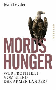 Title: Mordshunger: Wer profitiert vom Elend der armen Länder?, Author: Jean Feyder