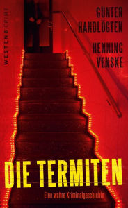Title: Die Termiten: Eine wahre Kriminalgeschichte, Author: Günter Handlögten