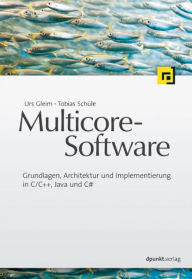 Multicore-Software: Grundlagen, Architektur und Implementierung in C/C++, Java und C#