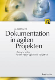 Title: Dokumentation in agilen Projekten: Lösungsmuster für ein bedarfsgerechtes Vorgehen, Author: Andreas Rüping