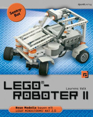 LEGO-Roboter II - Sentry-Bot: Neue Modelle bauen mit LEGO MINDSTORMS NXT 2.0