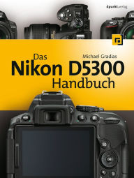 Title: Das Nikon D5300 Handbuch, Author: Michael Gradias