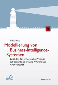 Title: Modellierung von Business-Intelligence-Systemen: Leitfaden für erfolgreiche Projekte auf Basis flexibler Data-Warehouse-Architekturen, Author: Michael Hahne