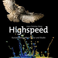 Title: Highspeed: Kurzzeitfotografie in Natur und Studio, Author: Hans-Christian Steeg