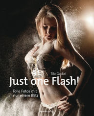 Title: Just one Flash!: Tolle Fotos mit nur einem Blitz, Author: Tilo Gockel
