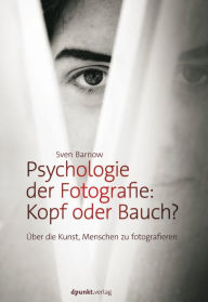 Title: Psychologie der Fotografie: Kopf oder Bauch?: Über die Kunst, Menschen zu fotografieren, Author: Sven Barnow