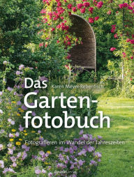 Title: Das Gartenfotobuch: Fotografieren im Wandel der Jahreszeiten, Author: Karen Meyer-Rebentisch